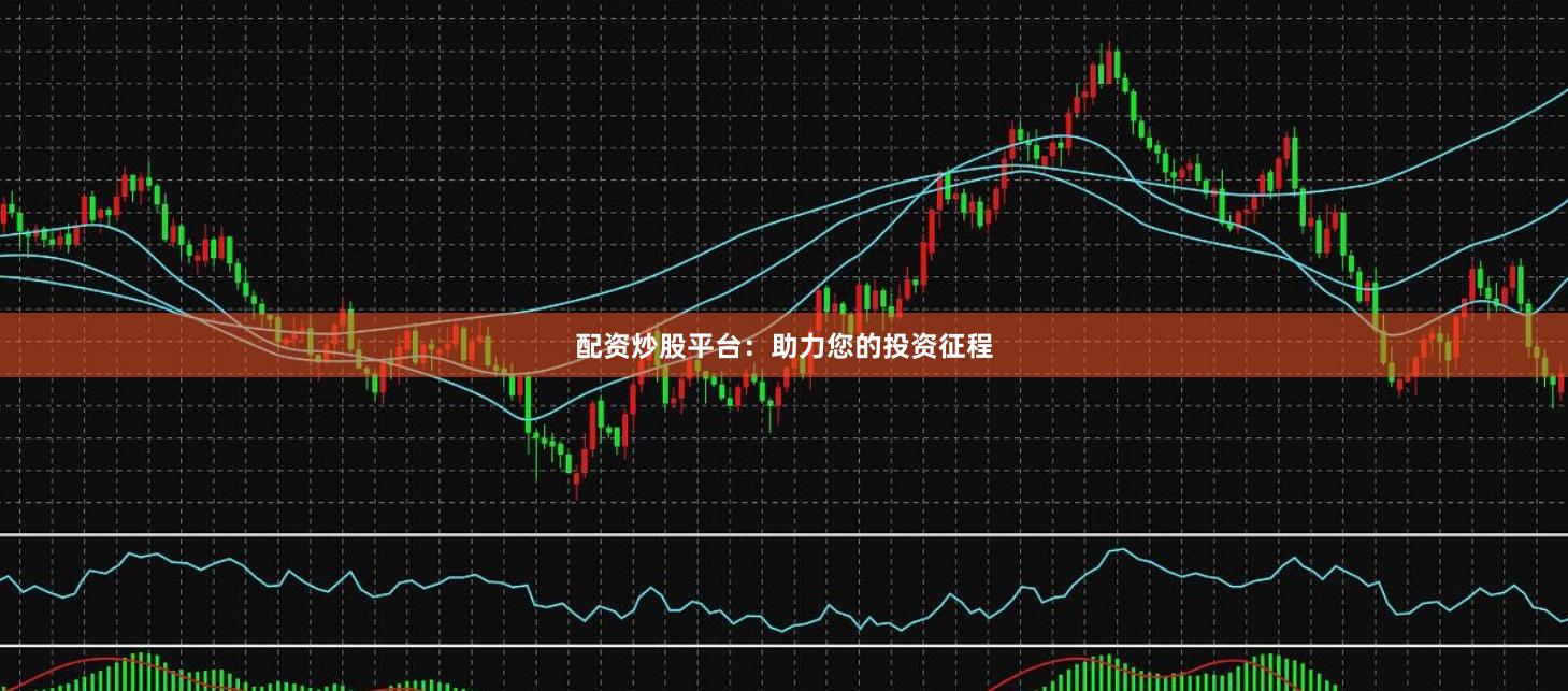 配资炒股平台：助力您的投资征程