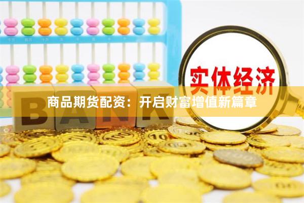 商品期货配资：开启财富增值新篇章